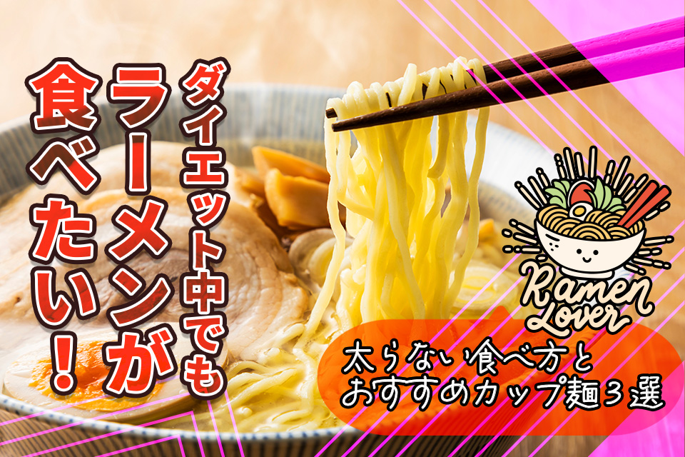 ダイエット中でもラーメンが食べたい！太らない食べ方とおすすめカップ麺3選