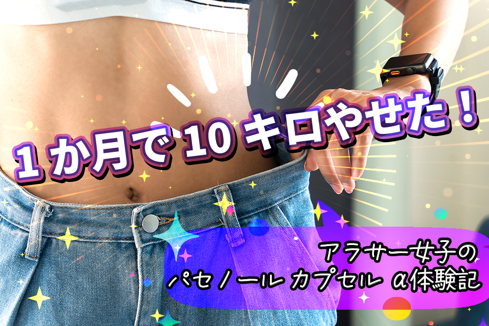1か月で10キロやせた！アラサー女子のパセノール カプセル α体験記