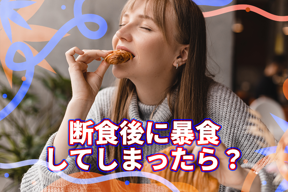 断食後に暴食してしまったら？焦らずリセットするための方法