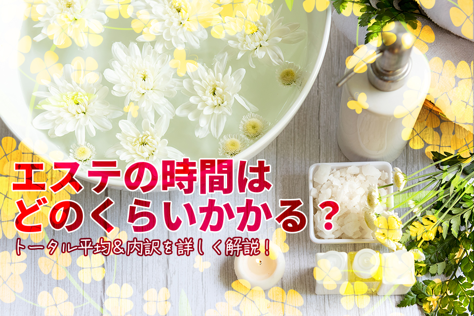 エステの時間はどのくらいかかる？トータル平均＆内訳を詳しく解説！